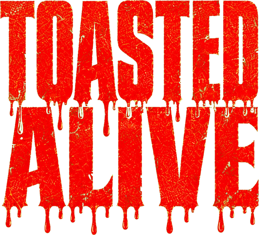 TOASTED ALIVE